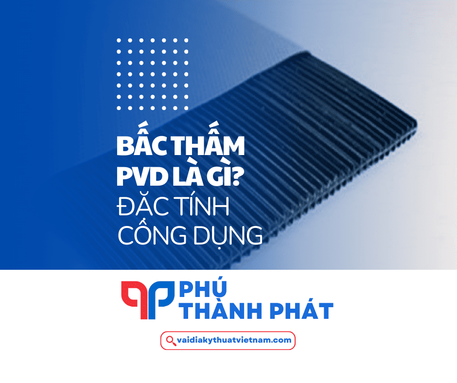 Bấc thấm PVD là gì? Đặc tính và công dụng của bấc thấm PVD