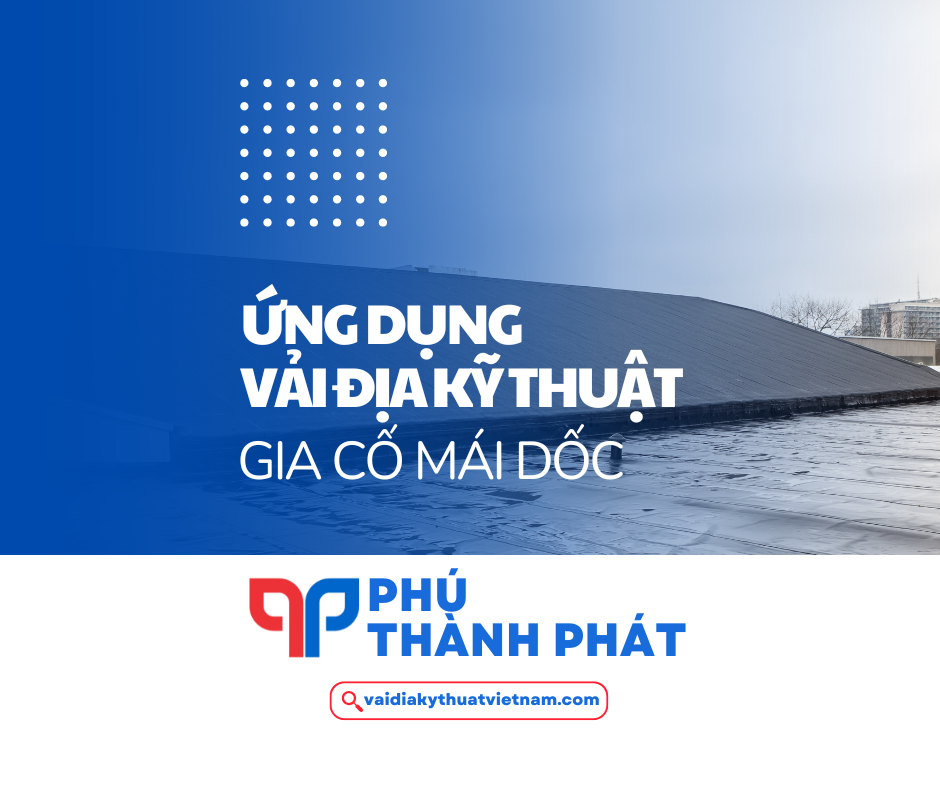 Phương pháp ứng dụng vải địa kỹ thuật gia cố mái dốc