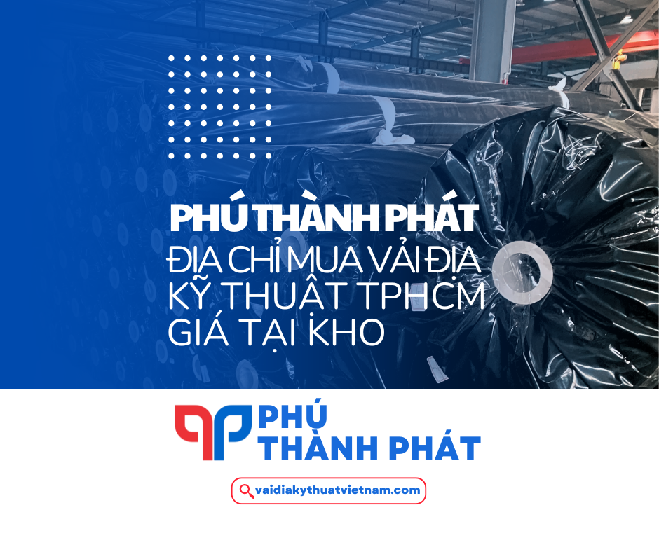Phú Thành Phát – Địa chỉ mua vải địa kỹ thuật TPHCM giá tại kho
