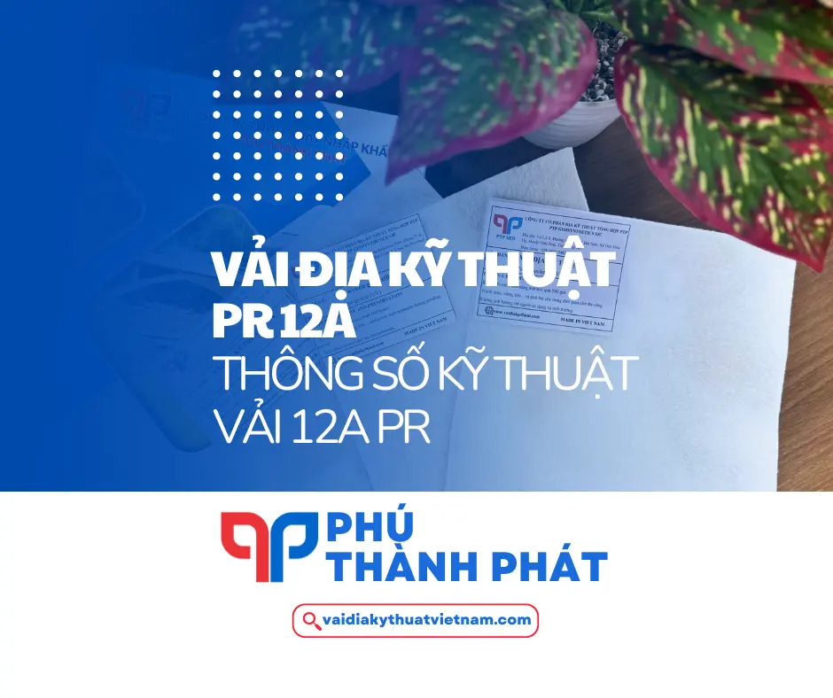 Vải địa kỹ thuật PR 12A – Thông số kỹ thuật vải 12A không dệt