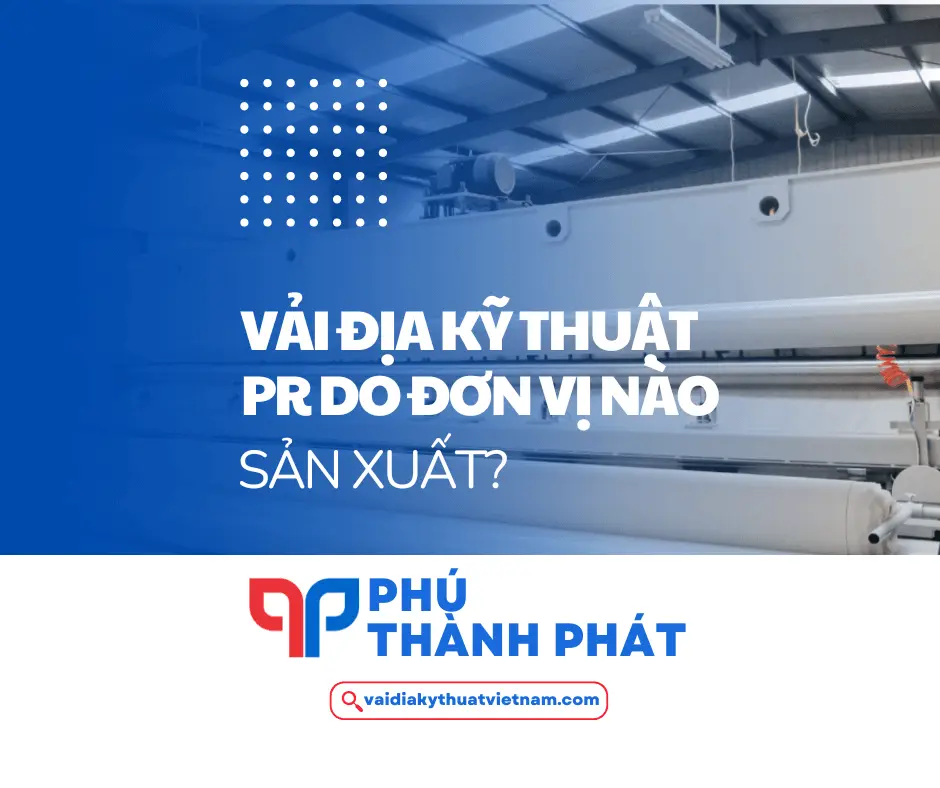 Vải địa kỹ thuật PR do đơn vị nào sản xuất?