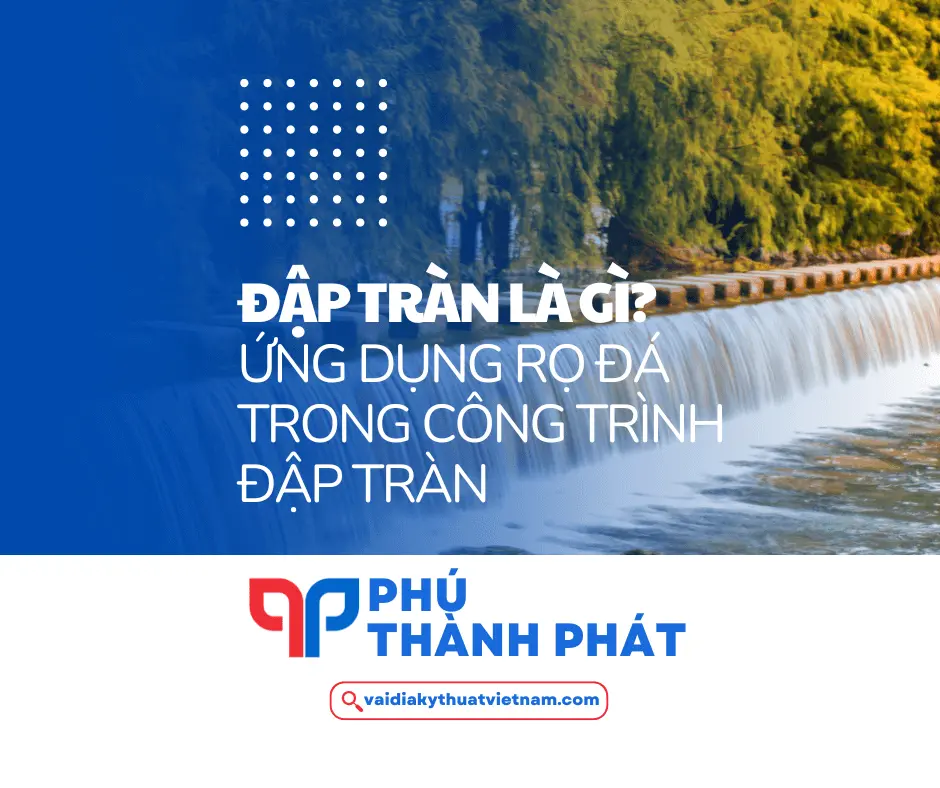 Đập tràn là gì? Ứng dụng rọ đá trong công trình đập tràn