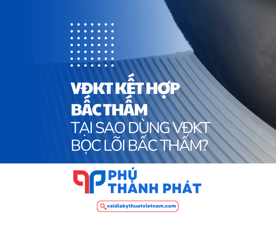 Vải địa kỹ thuật kết hợp bấc thấm? Vì sao dùng VĐKT bọc lõi bấc thấm?