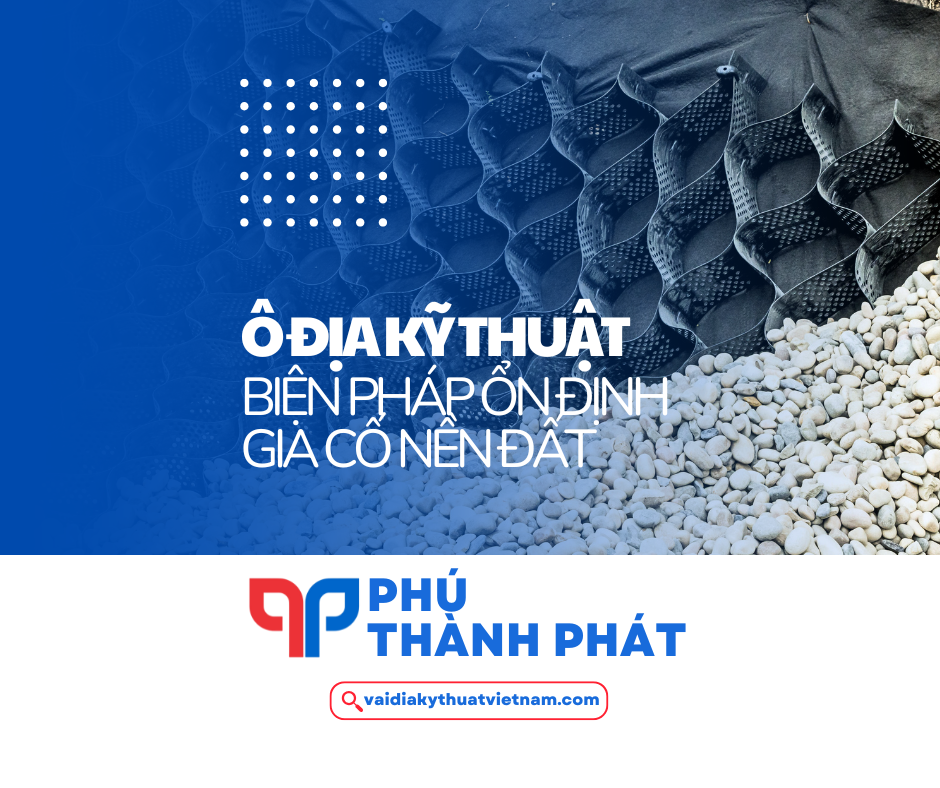 Ô địa kỹ thuật là gì? Ô địa ổn định và gia cố nền đất