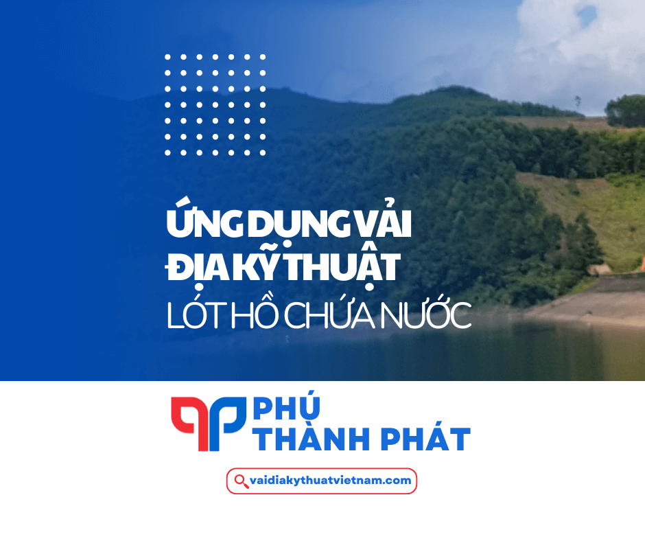 Vì sao ứng dụng vải địa kỹ thuật lót gia cố hồ chứa nước?