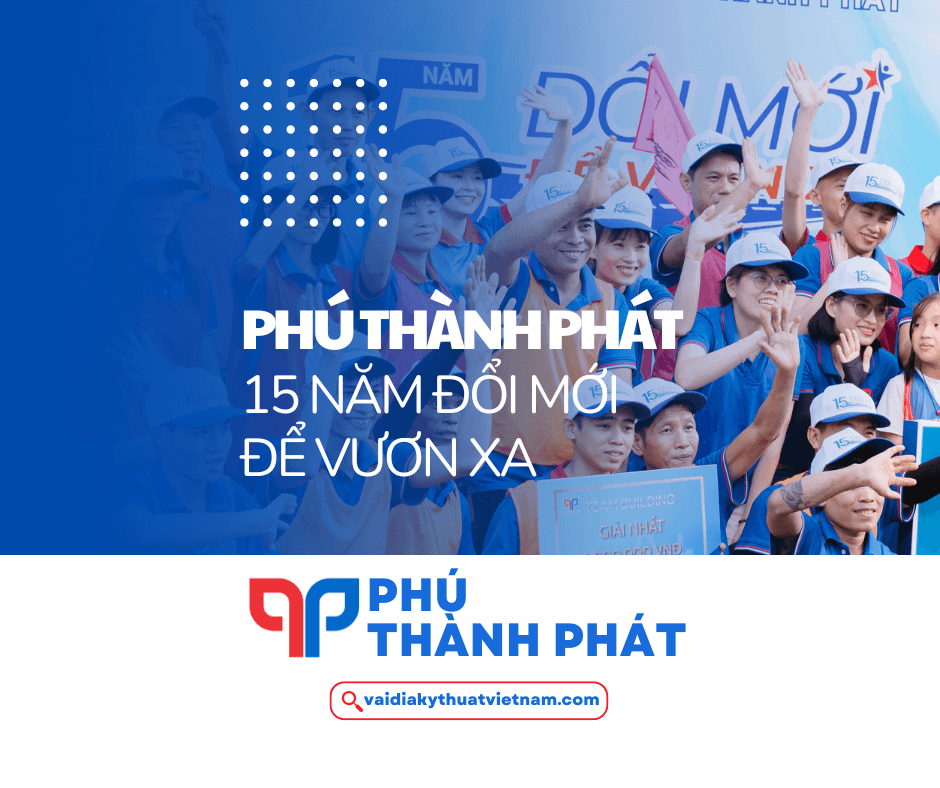 Phú Thành Phát – 15 Năm Đổi Mới Để Vươn Xa