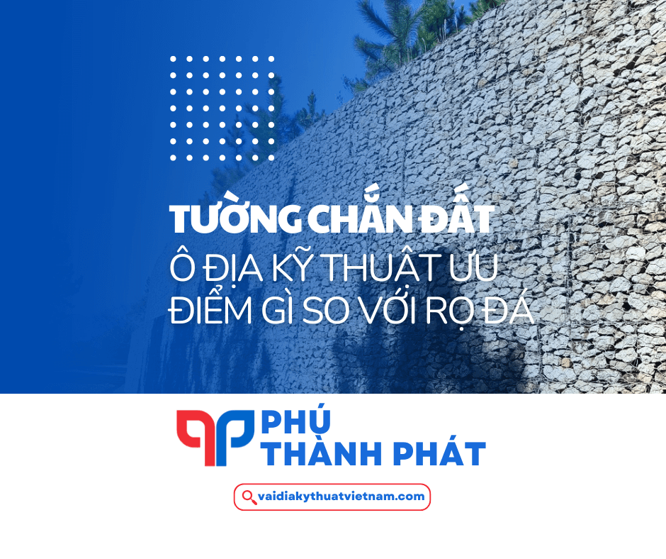 Tường chắn đất ô địa kỹ thuật có ưu điểm gì so với rọ đá